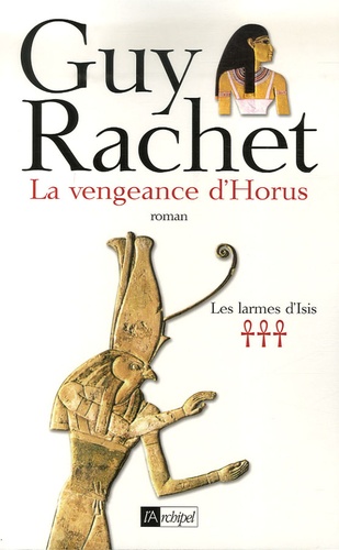 Guy Rachet - Les larmes d'Isis Tome 3 : La vengeance d'Horus.