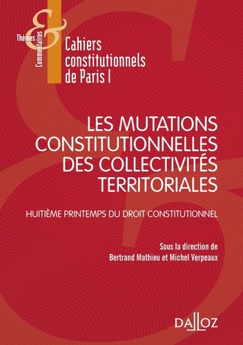 Mathieu Bertrand et Michel Verpeaux - Les mutations constitutionnelles des collectivités territoriales - Huitième printemps du droit constitutionnel.