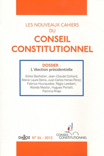 Gilles Bachelier et Jean-Claude Colliard - Les nouveaux cahiers du Conseil constitutionnel N° 34, 2012 : L'élection présidentielle.