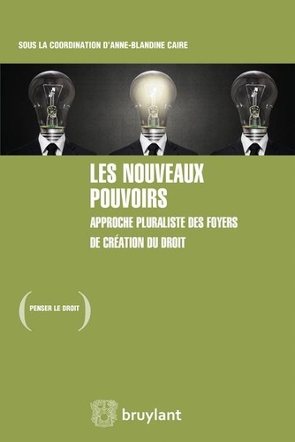 Anne-Blandine Caire - Les nouveaux pouvoirs - Approche pluraliste des foyers de création du droit.