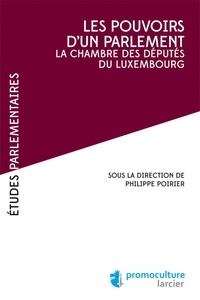 Philippe Poirier - Les pouvoirs d'un parlement - La chambre des députés du Luxembourg.