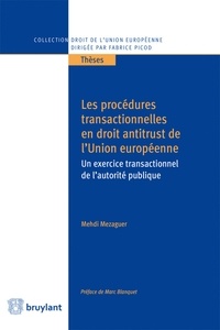 Mehdi Mezaguer - Les procédures transactionnelles en droit antitrust de l'Union européenne - Un exercice transactionnel de l'autorité publique.