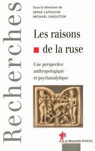 Serge Latouche et Michael Singleton - Les raisons de la ruse - Une perspective anthropologique et psychanalytique.