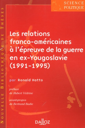 Ronald Hatto - Les relations franco-américaines à l'épreuve de la guerre en ex-Yougoslavie (1991-1995) - Le partage du fardeau de la sécurité transatlantique.