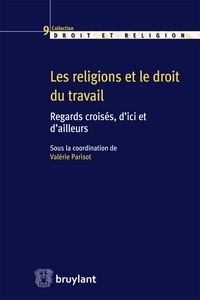 Bernard Callebat et Hélène de Courrèges - Les religions et le droit du travail - Regards croisés, d'ici et d'ailleurs.