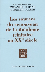 Emmanuel Durand et Vincent Holzer - Les sources du renouveau de la théologie trinitaire au XXe siècle.
