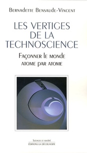 Bernadette Bensaude-Vincent - Les vertiges de la technoscience - Façonner le monde atome par atome.