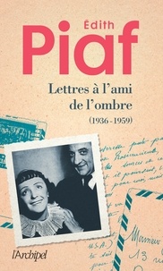 Edith Piaf - Lettres à l'ami de l'ombre (1936-1959) - Correspondance avec Jacques Bourgeat.