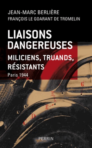 Liaisons dangereuses. Miliciens, truands, résistants. Paris, 1944