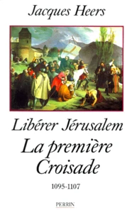 LIBERER JERUSALEM. La première croisade (1095-1107)