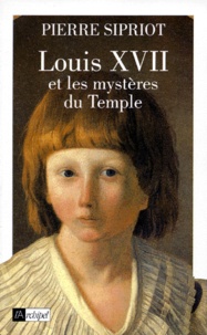 Pierre Sipriot - Louis XVII et les mystères du Temple.