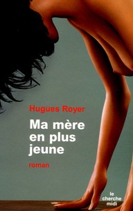 Hugues Royer - Ma mère en plus jeune.
