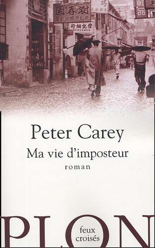 Peter Carey - Ma vie d'imposteur.