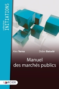 Alex Yerna et Didier Batselé - Manuel des marchés publics.