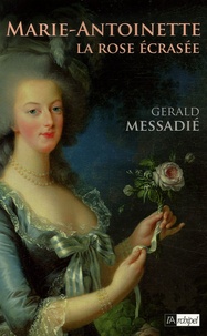 Gerald Messadié - Marie-Antoinette - La rose écrasée.