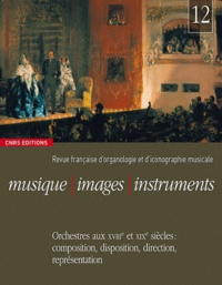 Florence Gétreau - Musique, images, instruments N° 12 : Orchestres aux XVIIIe et XIXe siècles : composition, disposition, direction, représentation.