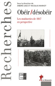 André Loez et Nicolas Mariot - Obéir/désobéir - Les Mutineries de 1917 en perspective.