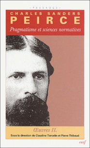 Charles Sanders Peirce - Oeuvres philosophiques - Volume 2, Pragmatisme et sciences normatives.