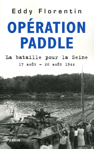 Eddy Florentin - Opération Paddle - La bataille pour la Seine 17-20 août 1944.