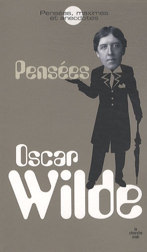 Oscar Wilde - Oscar Wilde - Pensées, maximes et anecdotes.