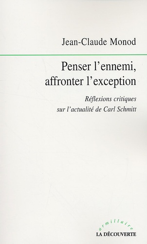 Jean-Claude Monod - Penser l'ennemi, affronter l'exception - Rélexions critiques sur l'actualité de Carl Schmitt.
