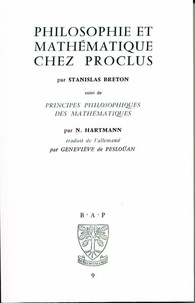 Stanislas Breton et Nicolaï Hartmann - Philosophie et mathématique chez Proclus - Suivi de Principes philosophiques des mathématiques.