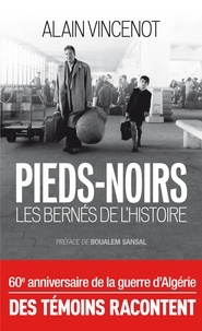 Alain Vincenot - Pieds-noirs - Les bernés de l'Histoire.