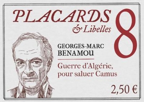 Georges-Marc Benamou - Placards & Libelles N° 8, 3 mars 2022 : Guerre d'Algérie, pour saluer Camus.