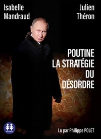 Julien Théron et Isabelle Mandraud - Poutine, la stratégie du désordre.