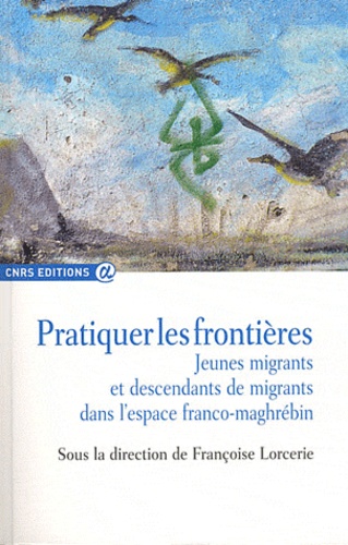 Pratiquer les frontières. Jeunes migrants et descendants de migrants dans l'espace franco-maghrébin