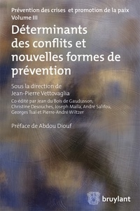 Jean-Pierre Vettovaglia - Prévention des crises et promotion de la paix - Volume 3, Déterminants des conflits et nouvelles formes de prévention.