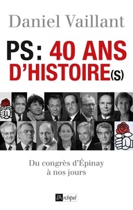 Daniel Vaillant - PS : 40 ans d'histoire(s) - Du congrès d'Epinay à nos jours.