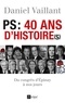 Daniel Vaillant - PS : 40 ans d'histoire(s) - Du congrès d'Epinay à nos jours.