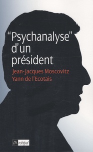 Jean-Jacques Moscovitz et Yann de L'Ecotais - "Psychanalyse" d'un président.