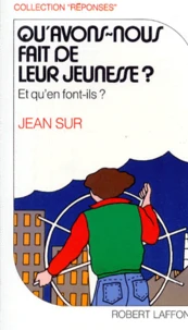 QU'AVONS-NOUS FAIT DE LEUR JEUNESSE ? Et qu'en font-ils ?