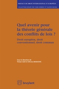 Tristan Azzi et Olivera Boskovic - Quel avenir pour la théorie générale des conflits de lois ? - Droit européen, droit conventionnel, droit commun.