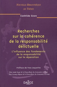 Clothilde Grare - Recherches sur la cohérence de la responsabilité délictuelle - L'influence des fondements de la responsabilité sur la réparation.