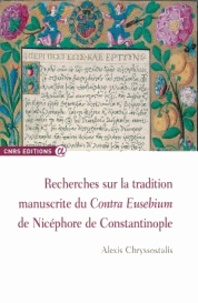 Alexis Chryssostalis - Recherches sur la tradition manuscrite du Contra Eusebium de Nicéphore de Constantinople.