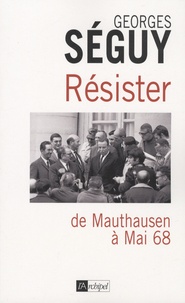 Georges Séguy - Résister - De Mauthausen à Mai 68.