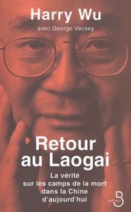 Harry Wu - Retour au Laogai - La vérité sur les camps de la mort dans la Chine d'aujourd'hui.