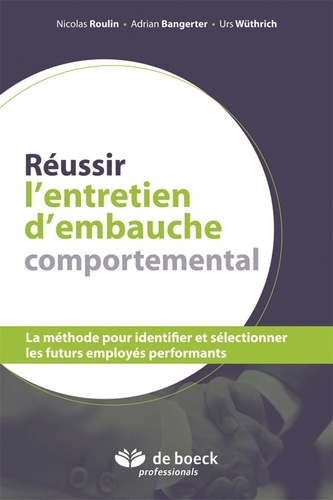 Adrian Bangerter et Nicolas Roulin - Réussir l'entretien d'embauche comportemental - La méthode pour identifier et sélectionner les futurs employés performants.