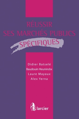 Didier Batselé et Baudouin Heuninckx - Réussir ses marchés publics spécifiques.