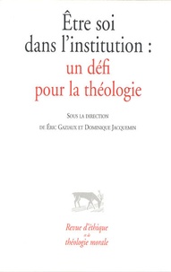 Eric Gaziaux et Dominique Jacquemin - Revue d'éthique et de théologie morale  : Etre soi dans l'institution - Un défi pour la théologie.