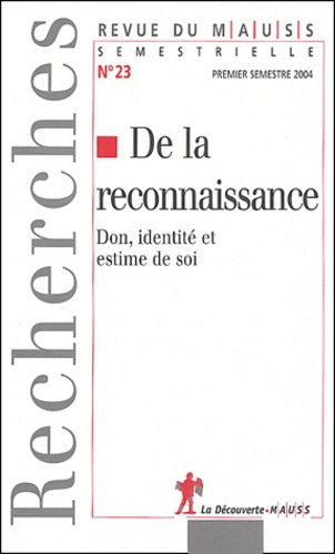  Revue du M.A.U.S.S. - Revue du MAUSS N° 23 : De la reconnaissance - Don, identité et estime de soi.