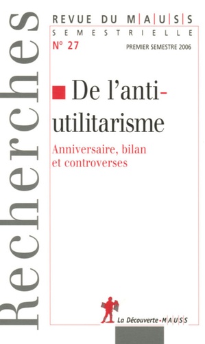 Alain Caillé - Revue du MAUSS N° 27, Premier semes : De l'anti-utilitarisme - Anniversaire, bilan et controverses.