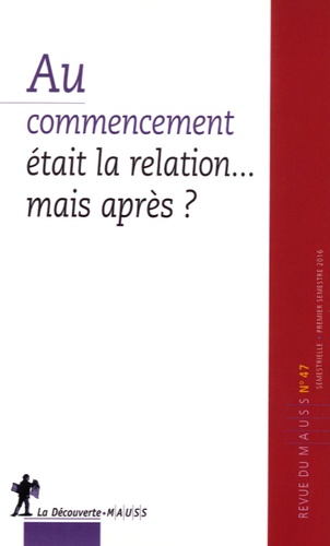 Alain Caillé et Philippe Chanial - Revue du MAUSS N° 47, premier semestre 2016 : Au commencement était la relation... - Mais après ?.