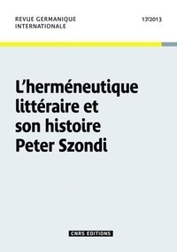 Michel Espagne - Revue germanique internationale N° 17/2013 : L'herméneutique littéraire et son histoire - Peter Szondi.
