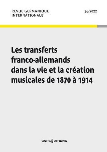 Revue germanique internationale N° 36/2022 Les transferts franco-allemands dans la vie et la création musicales de 1870 à 1914