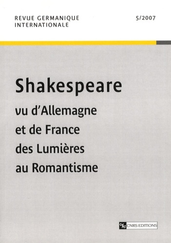 Christine Roger et Roger Paulin - Revue germanique internationale N° 5, 2007 : Shakespeare vu d'Allemagne et de France des Lumières au Romantisme.