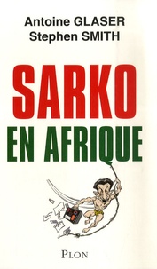 Antoine Glaser et Stephen Smith - Sarko en Afrique.
